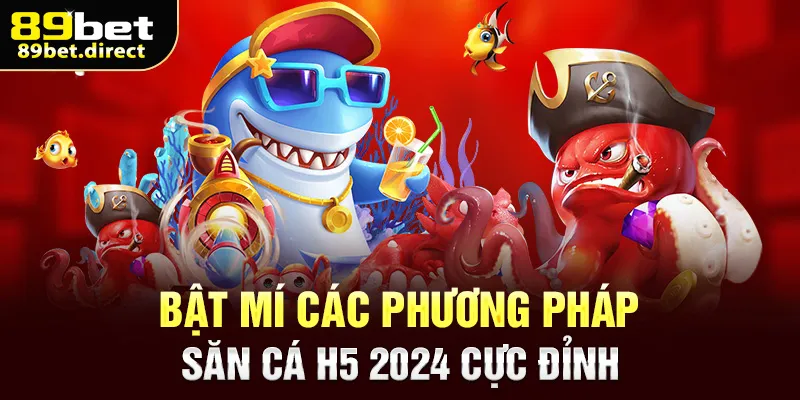 Bật mí các phương pháp săn cá H5 2024 cực đỉnh