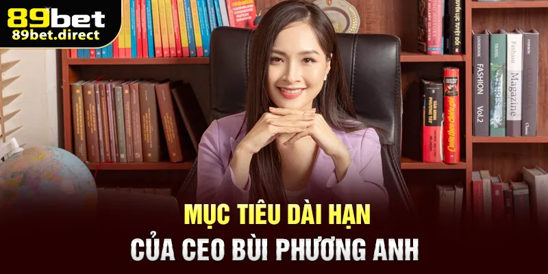Mục tiêu dài hạn của CEO Bùi Phương Anh