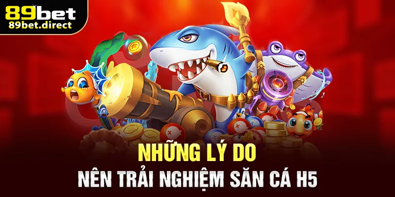 Những lý do nên trải nghiệm săn cá H5